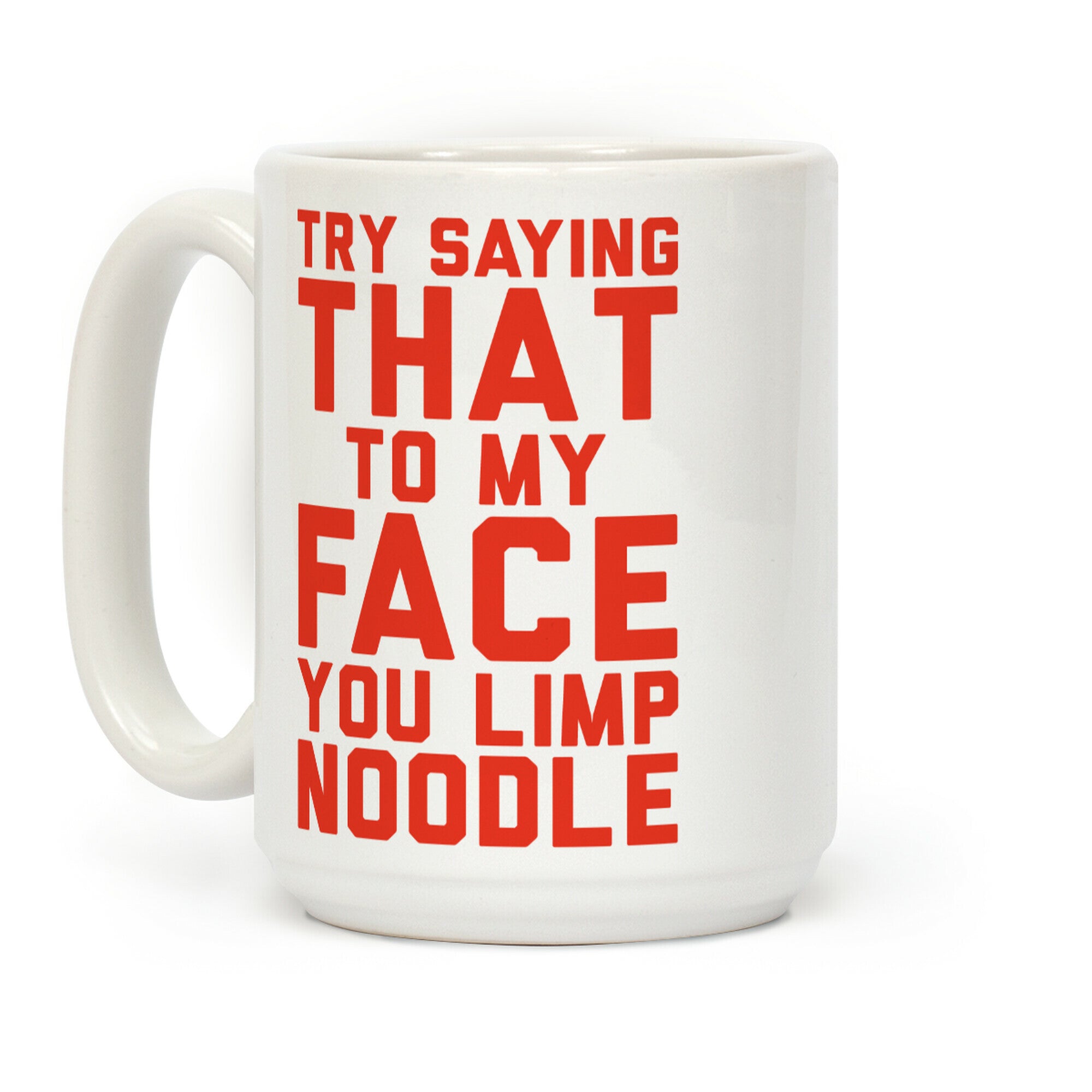 Try Saying That To My Face You Limp Noodle Coffee Mug